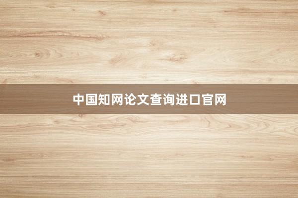 中国知网论文查询进口官网